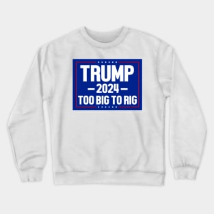 Trump 2024 Too Big To Rig Crewneck Sweatshirt